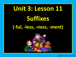 Unit 3: Lesson 11 Suffixes (-ful, -less, -ness, -ment)  Copyright © 2011 Kelly Mott.