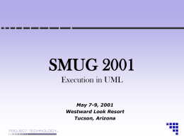 SMUG 2001 Execution in UML May 7-9, 2001 Westward Look Resort Tucson, Arizona Software on Internet Time ..and Time Again Marc J.