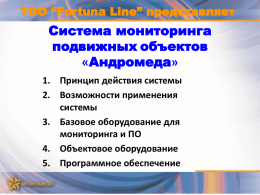 TOO “Fortuna Line” представляет  Система мониторинга подвижных объектов «Андромеда» 1. Принцип действия системы 2. Возможности применения системы 3.