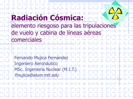 Radiación Cósmica:  elemento riesgoso para las tripulaciones de vuelo y cabina de líneas aéreas comerciales Fernando Mujica Fernández Ingeniero Aeronáutico MSc.