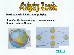 Země vykonává 2 základní pohyby:  otáčení kolem své osy (zemská rotace)  oběh kolem Slunce  VIDEO   • Země se otočí kolem své osy.