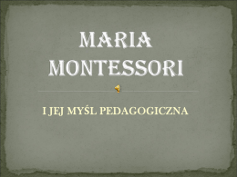 I JEJ MYŚL PEDAGOGICZNA    MARIA MONTESSORI  urodziła się w Chiaravalle (Włochy) w 1870 r., zmarła w 1952 r.