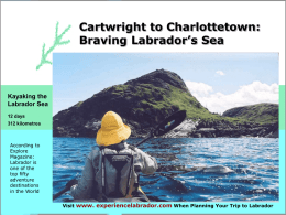 Cartwright to Charlottetown: Braving Labrador’s Sea  Kayaking the Labrador Sea 12 days 312 kilometres  According to Explore Magazine: Labrador is one of the top fifty adventure destinations in the World Visit www.