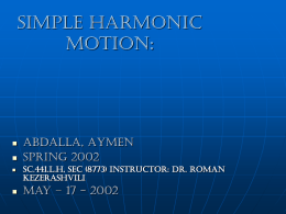 Simple Harmonic Motion:        Abdalla, Aymen Spring 2002 SC.441.L.H, Sec (8773) Instructor: Dr. Roman Kezerashvili  May – 17 - 2002