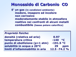 Monossido di Carbonio CO E’ un gas (in condizioni ambiente) inodore, insapore ed incolore non corrosivo moderatamente stabile in atmosfera reattivo nei confronti di alcuni.