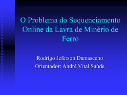 O Problema do Sequenciamento Online da Lavra de Minério de Ferro Rodrigo Jeferson Damasceno Orientador: André Vital Saúde.