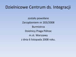Dzielnicowe Centrum ds. Integracji zostało powołane Zarządzeniem nr 203/2008 Burmistrza Dzielnicy Praga Północ m.st. Warszawy z dnia 6 listopada 2008 roku.