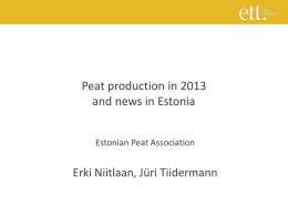 Peat production in 2013 and news in Estonia Estonian Peat Association  Erki Niitlaan, Jüri Tiidermann.