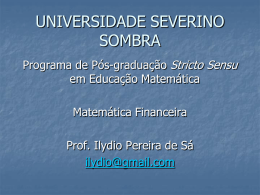 UNIVERSIDADE SEVERINO SOMBRA Programa de Pós-graduação Stricto Sensu em Educação Matemática Matemática Financeira  Prof. Ilydio Pereira de Sá ilydio@gmail.com.