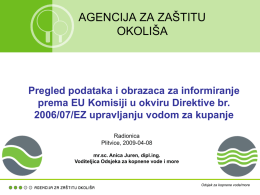 AGENCIJA ZA ZAŠTITU OKOLIŠA  Pregled podataka i obrazaca za informiranje prema EU Komisiji u okviru Direktive br. 2006/07/EZ upravljanju vodom za kupanje Radionica Plitvice, 2009-04-08 mr.sc.