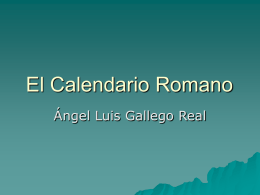 El Calendario Romano Ángel Luis Gallego Real Fijación del calendario romano (I)     Para fijar el año de un acontecimiento, los romanos emplearon diferentes sistemas: -Fijarlo a partir.