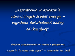 „Kształcenie w dziedzinie  odnawialnych źródeł energii – wymiana doświadczeń kadry  edukacyjnej”  Projekt zrealizowany w ramach programu „Uczenie się przez całe życie” – Leonardo da Vinci   W.