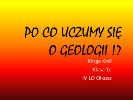PO CO UCZUMY SIĘ O GEOLOGII !? Kinga Król Klasa 1c IV LO Olkusz   CO TO JEST GEOLOGIA? Geologia (gr.