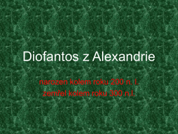 Diofantos z Alexandrie narozen kolem roku 200 n. l. zemřel kolem roku 300 n.l.   • Řecký matematik helénského období • Jeden z posledních velkých.