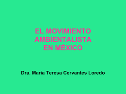 EL MOVIMIENTO AMBIENTALISTA EN MÉXICO  Dra. María Teresa Cervantes Loredo   • Movimiento Pro – Ambientalista Todas las formas de acción colectiva que, en su discurso y.