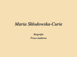 Maria Skłodowska-Curie Biografia Praca naukowa   Prolog Maria Skłodowska - Curie urodziła się w Warszawie 7 listopada 1867 roku w domu przy ul.