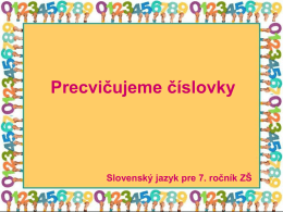 Precvičujeme číslovky  Slovenský jazyk pre 7. ročník ZŠ   Prepíš číslice vo vetách slovom, urči druh číslovky: Na pretekoch sa zúčastnili žiaci 8.