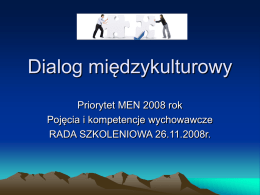 Dialog międzykulturowy Priorytet MEN 2008 rok Pojęcia i kompetencje wychowawcze RADA SZKOLENIOWA 26.11.2008r.   Dialog • oznacza, że ludzie wyszli z kryjówek, zbliżyli się do siebie, rozpoczęli.