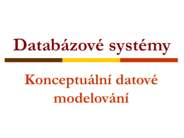 Databázové systémy Konceptuální datové modelování   Konceptuální datové modelování   datová analýza (ne funkční analýza)  zpravidla následuje po analýze informačního systému (ta řeší funkcionalitu systému)  modelování schématu.
