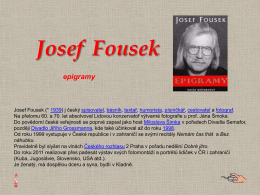 Josef Fousek epigramy  Josef Fousek (* 1939) j český spisovatel, básník, textař, humorista, písničkář, cestovatel a fotograf. Na přelomu 60.