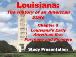 Louisiana:  The History of an American State Chapter 8  Louisiana’s Early American Era: Purchase and Pioneers Study Presentation ©2005 Clairmont Press.