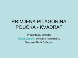 PRIMJENA PITAGORINA POUČKA - KVADRAT Prezentaciju izradila: Melita Mesarić, učiteljica matematike Osnovna škola Svibovec.