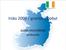 Irsko 2006 / grantový pobyt ALENA VACHUŠKOVÁ profesorka • Navštívila jsem tuto nádhernou zemi dvakrát, v r.