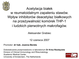 Acetylacja białek w reumatoidalnym zapaleniu stawów. Wpływ inhibitorów deacetylaz białkowych na przeżywalność komórek THP-1 i ludzkich pierwotnych makrofagów. Aleksander Grabiec  12 czerwca 2007 Promotor: dr hab.