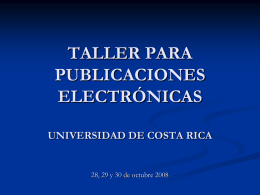 TALLER PARA PUBLICACIONES ELECTRÓNICAS UNIVERSIDAD DE COSTA RICA  28, 29 y 30 de octubre 2008