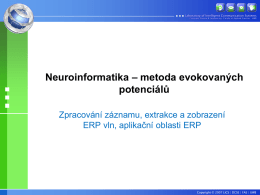 Neuroinformatika – metoda evokovaných potenciálů Zpracování záznamu, extrakce a zobrazení ERP vln, aplikační oblasti ERP  Copyright © 2007 LICS | DCSE | FAS |