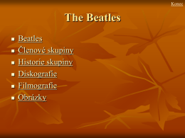 Konec  The Beatles         Beatles Členové skupiny Historie skupiny Diskografie Filmografie Obrázky Hlavní stránka  Beatles   The Beatles byli anglická hudební skupina z Liverpoolu. Jsou považováni za jednu z nejslavnějších poprockových skupin všech dob, výrazně ovlivnila umění a především.