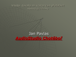 Vítejte, dovolte mi krátce Vám představit následující firmu  Jan Pavlas AudioStudio Chotěboř Základní informace:              AudioStudio vzniklo 18.září 2002 za účelem výroby demosnímků a reportážních zvukových.