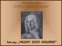 MATEJ BEL „Veľká ozdoba Uhorska“  latinsky: „MAGNUM DECUS HUNGARIAE“ MATEJ BEL „Veľká ozdoba Uhorska“ • * 22.