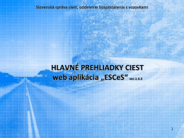 Slovenská správa ciest, oddelenie hospodárenia s vozovkami  HLAVNÉ PREHLIADKY CIEST web aplikácia „ESCeS“ ver.1.4.5