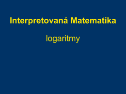 Interpretovaná Matematika logaritmy Funkce y  x  Funkce je:  1. Zobrazení (mapping) 2. Množina (set) 3. Vztah, závislost (relationship)  Může být zadána: 1.