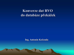 Konverze dat RVO do databáze překážek  Ing. Antonín Kočenda Konverze dat RVO do databáze překážek 1. 2. 3. 4. 5. 6. 7.  Úvod Charakteristika RVO Základní rozdíly mezi požadavky na DBP a.