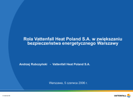 Rola Vattenfall Heat Poland S.A. w zwiększaniu bezpieczeństwa energetycznego Warszawy  Andrzej Rubczyński - Vattenfall Heat Poland S.A.  Warszawa, 5 czerwca 2006 r.  © Vattenfall.