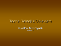 Teorie Relacji z Obiektem Jarosław Gliszczyński wykład 4         Podstawowe zagadnienia to: - internalizacja i uzewnętrznienie relacji - przywiązanie i separacja - introjekcja i projekcja - przekształcająca internalizacja -