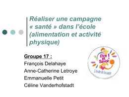 Réaliser une campagne « santé » dans l’école (alimentation et activité physique) Groupe 17 : François Delahaye Anne-Catherine Letroye Emmanuelle Petit Céline Vanderhofstadt.