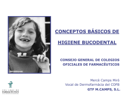 CONCEPTOS BÁSICOS DE HIGIENE BUCODENTAL  CONSEJO GENERAL DE COLEGIOS OFICIALES DE FARMACÉUTICOS  Mercè Camps Miró Vocal de Dermofarmàcia del COFB GTF M.CAMPS, S.L.