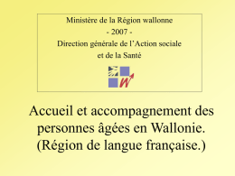 Ministère de la Région wallonne - 2007 Direction générale de l’Action sociale et de la Santé  Accueil et accompagnement des personnes âgées en Wallonie. (Région.