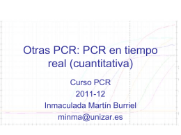 Otras PCR: PCR en tiempo real (cuantitativa) Curso PCR 2011-12 Inmaculada Martín Burriel minma@unizar.es Curso PCR 2011-2012