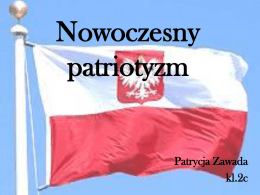 Nowoczesny patriotyzm  Patrycja Zawada kl.2c Co to jest patriotyzm? Patriotyzm - szacunek i umiłowanie ojczyzny, gotowość do poświęcenia się dla niej i narodu, stawianie dobra.