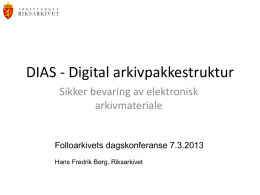 DIAS - Digital arkivpakkestruktur Sikker bevaring av elektronisk arkivmateriale  Folloarkivets dagskonferanse 7.3.2013 Hans Fredrik Berg, Riksarkivet.