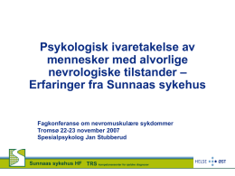 Psykologisk ivaretakelse av mennesker med alvorlige nevrologiske tilstander – Erfaringer fra Sunnaas sykehus  Fagkonferanse om nevromuskulære sykdommer Tromsø 22-23 november 2007 Spesialpsykolog Jan Stubberud  Sunnaas sykehus HF.