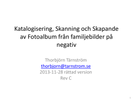 Katalogisering, Skanning och Skapande av Fotoalbum från familjebilder på negativ Thorbjörn Tärnström thorbjorn@tarnstrom.se 2013-11-28 rättad version Rev C.