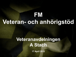 WWW.FORSVARSMAKTEN.SE  FM Veteran- och anhörigstöd Veteranavdelningen A Stach 17 April 2012 VI VERKAR, SYNS OCH RESPEKTERAS.