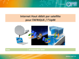 Internet Haut débit par satellite pour l’AFRIQUE / l’UpM  Date  16 Septembre 2010 www.cert.tn.