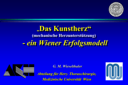 „Das  Kunstherz“  (mechanische Herzunterstützung)  - ein Wiener Erfolgsmodell G. M. Wieselthaler Abteilung für Herz- Thoraxchirurgie, Medizinische Universität Wien.