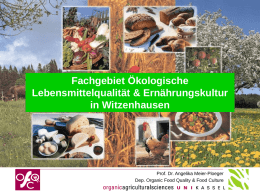 Fachgebiet Ökologische Lebensmittelqualität & Ernährungskultur in Witzenhausen  Prof. Dr. Angelika Meier-Ploeger Dep. Organic Food Quality & Food Culture.